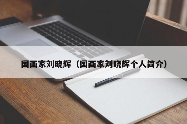 國畫家劉曉輝(國畫家劉曉輝個人簡介)